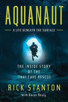 Aquanaut: The Inside Story of the Thai Cave Rescue - Rick Stanton