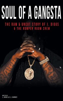 Soul of a Gangsta: The Raw and Uncut Story of J. Diggs and the Romper Room Crew - J. Diggs