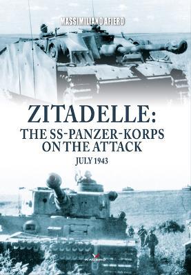 Zitadelle: The Ss-Panzer-Korps on the Attack, July 1943 - Massimiliano Afiero