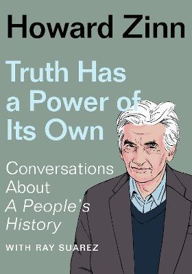 Truth Has a Power of Its Own: Conversations about a People's History - Howard Zinn
