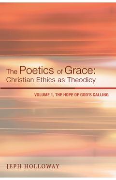 Coperta cărții 'The Poetics of Grace: Christian Ethics as Theodicy: Volume 1, the Hope of God's Calling - Jeph Holloway'
