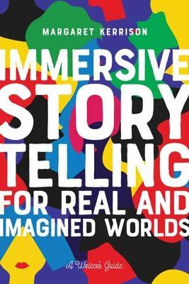 Immersive Storytelling: For Real and Imagined Worlds - Margaret Chandra Kerrison