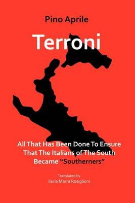 Terroni: All That Has Been Done to Ensure That the Italians of the South Became Southerners - Pino Aprile