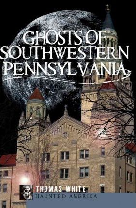 Ghosts of Southwestern Pennsylvania - Thomas White