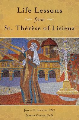 Life Lessons from Therese of Lisieux: Mentoring Our Restless Hearts - Joseph Schmidt
