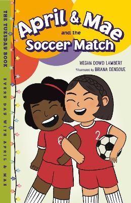 April & Mae and the Soccer Match: The Tuesday Book - Megan Dowd Lambert