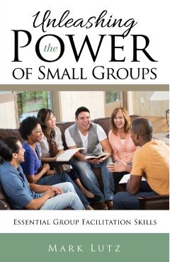 Unleashing the Power of Small Groups: Essential Group Facillitation Skills - Mark Lutz