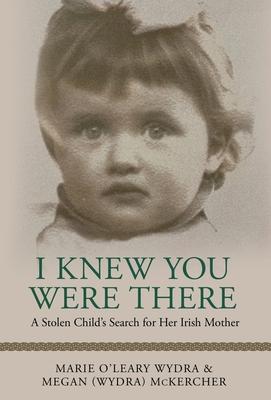 I Knew You Were There: A Stolen Child's Search for Her Irish Mother - Megan (wydra) Mckercher