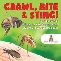 Crawl, Bite & Sting! Deadly Insects Insects for Kids Encyclopedia Children's Bug & Spider Books - Baby Professor