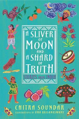 A Sliver of Moon and a Shard of Truth: Stories from India - Chitra Soundar