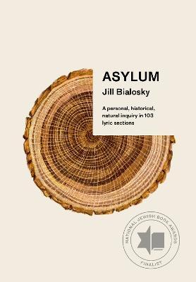 Asylum: A Personal, Historical, Natural Inquiry in 103 Lyric Sections - Jill Bialosky