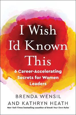 I Wish I'd Known This: 6 Career-Accelerating Secrets for Women Leaders - Brenda Wensil