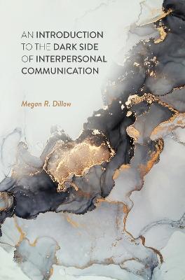 An Introduction to the Dark Side of Interpersonal Communication - Megan R. Dillow