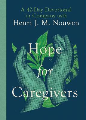Hope for Caregivers: A 42-Day Devotional in Company with Henri J. M. Nouwen - Henri Nouwen
