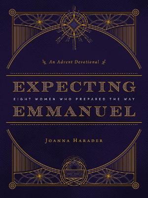 Expecting Emmanuel: Eight Women Who Prepared the Way - Joanna Harader