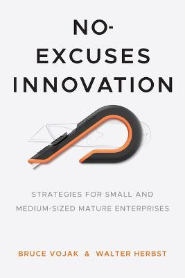 No-Excuses Innovation: Strategies for Small- And Medium-Sized Mature Enterprises - Bruce Vojak