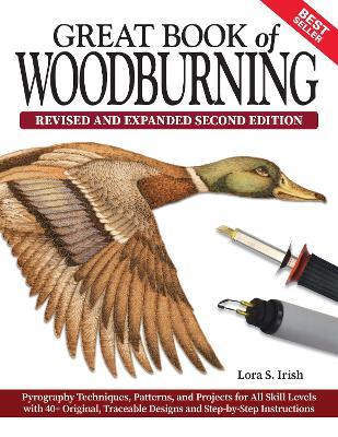 Great Book of Woodburning, Revised and Expanded Second Edition: Pyrography Techniques, Patterns, and Projects for All Skill Levels with 40+ Original, - Lora S. Irish