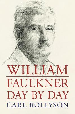 William Faulkner Day by Day - Carl Rollyson