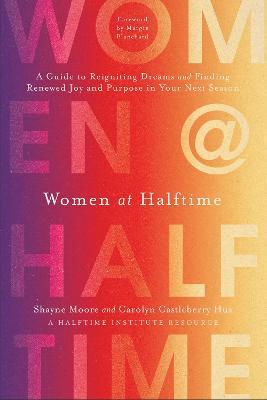 Women at Halftime: A Guide to Reigniting Dreams and Finding Renewed Joy and Purpose in Your Next Season - Shayne Moore
