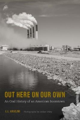 Out Here on Our Own: An Oral History of an American Boomtown - J. J. Anselmi