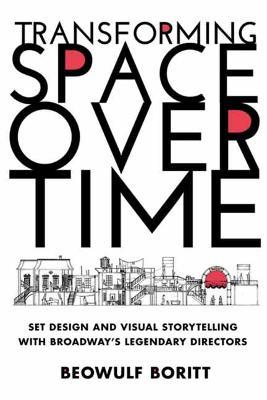 Transforming Space Over Time: Set Design and Visual Storytelling with Broadway's Legendary Directors - Beowulf Boritt