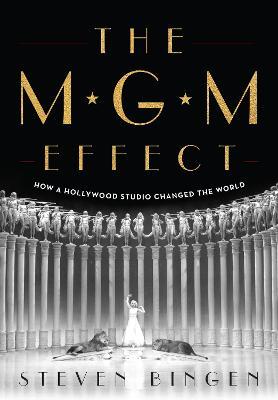 The MGM Effect: How a Hollywood Studio Changed the World - Steven Bingen