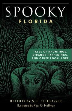 Spooky Florida: Tales of Hauntings, Strange Happenings, and Other Local Lore - S. E. Schlosser