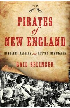Poza produsului Pirates of New England: Ruthless Raiders and Rotten Renegades - Gail Selinger