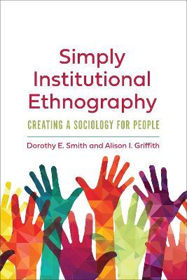 Simply Institutional Ethnography: Creating a Sociology for People - Dorothy E. Smith