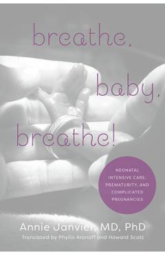 Coperta cărții 'Breathe, Baby, Breathe!: Neonatal Intensive Care, Prematurity, and Complicated Pregnancies - Annie Janvier'