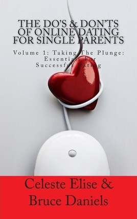 The Do's & Don'ts of Online Dating for Single Parents: Volume 1: Taking the Plunge - Essentials for Successful Dating - Bruce Daniels