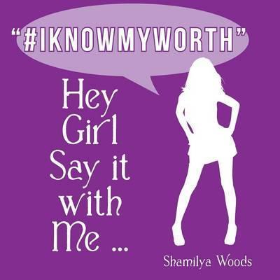 Hey Girl Say it with Me ... #IKNOWMYWORTH - Shamilya Woods