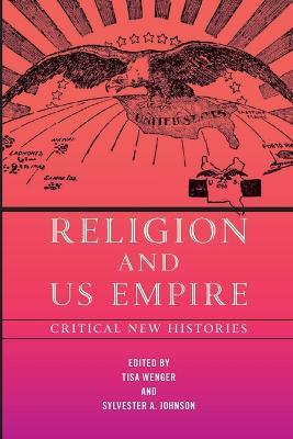Religion and Us Empire: Critical New Histories - Tisa Wenger
