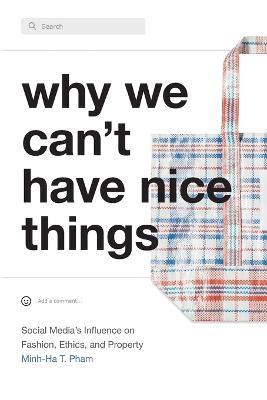 Why We Can't Have Nice Things: Social Media's Influence on Fashion, Ethics, and Property - Minh-ha T. Pham