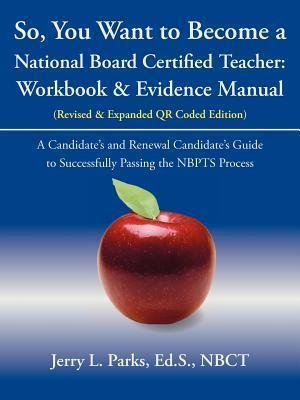 So, You Want to Become a National Board Certified Teacher: Workbook & Evidence Manual - Jerry L. Parks Ed S. Nbct
