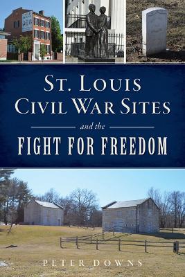 St. Louis Civil War Sites and the Fight for Freedom - Peter Downs
