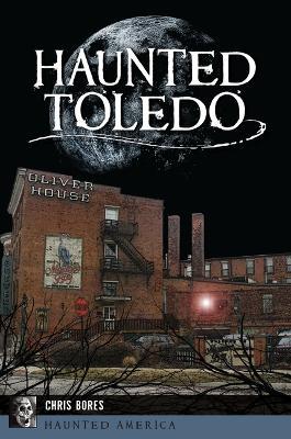 Haunted Toledo - Chris Bores