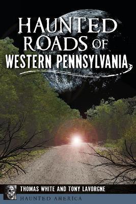 Haunted Roads of Western Pennsylvania - Thomas White
