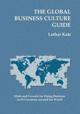 The Global Business Culture Guide: Hints and Caveats for Doing Business in 50 Countries around the World - Lothar Katz
