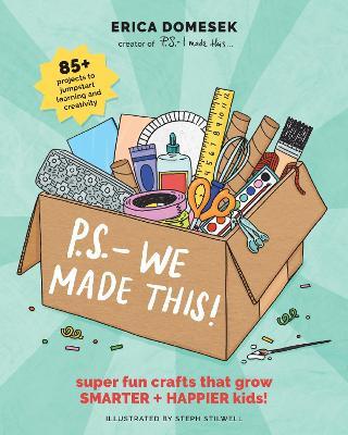 P.S.- We Made This: Super Fun Crafts That Grow Smarter + Happier Kids! - Erica Domesek
