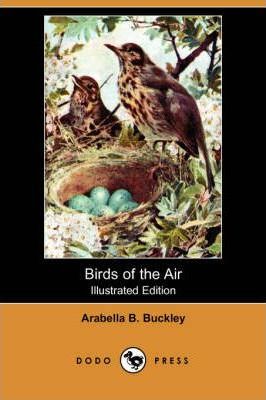 Birds of the Air (Illustrated Edition) (Dodo Press) - Arabella B. Buckley