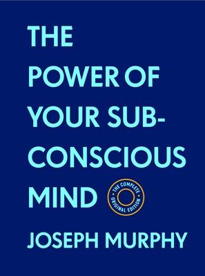The Power of Your Subconscious Mind: The Complete Original Edition (with Bonus Material): The Basics of Success Series - Joseph Murphy