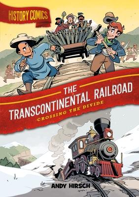 History Comics: The Transcontinental Railroad: Crossing the Divide - Andy Hirsch