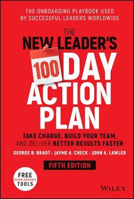 The New Leader's 100-Day Action Plan: Take Charge, Build Your Team, and Deliver Better Results Faster - George B. Bradt