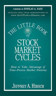 The Little Book of Stock Market Cycles: How to Take Advantage of Time-Proven Market Patterns - Jeffrey A. Hirsch