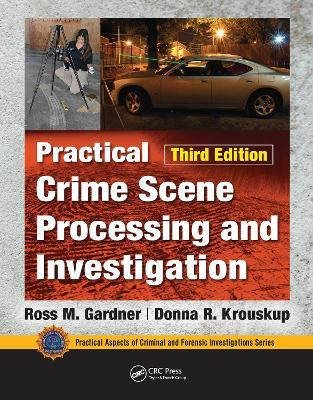 Practical Crime Scene Processing and Investigation, Third Edition - Ross M. Gardner
