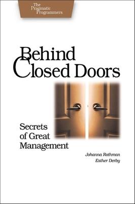 Behind Closed Doors: Secrets of Great Management - Johanna Rothman