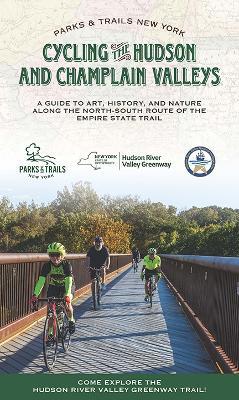 Cycling the Hudson and Champlain Valleys: A Guide to Art, History, and Nature Along the North-South Route of the Empire State Trail - Parks & Trails New York