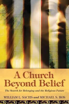 A Church Beyond Belief: The Search for Belonging and the Religious Future - William L. Sachs