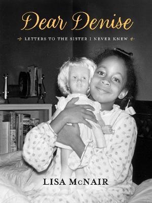 Dear Denise: Letters to the Sister I Never Knew - Lisa Mcnair